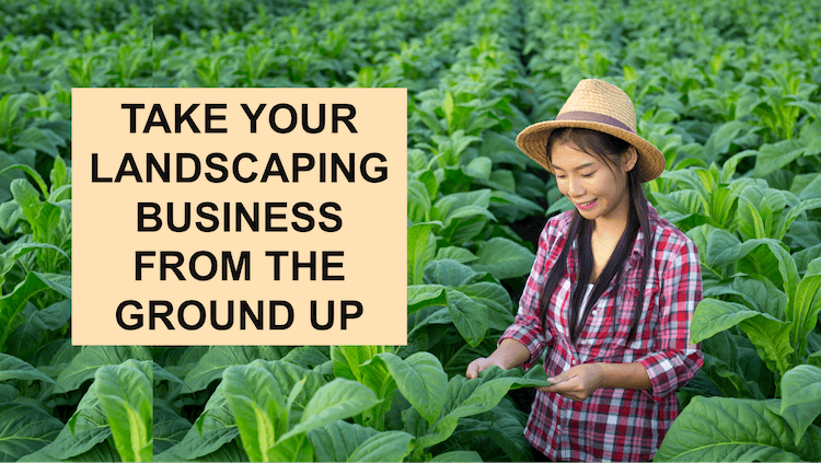 Take Your Landscaping Business From the Ground Up Take Your Landscaping Business From the Ground Up